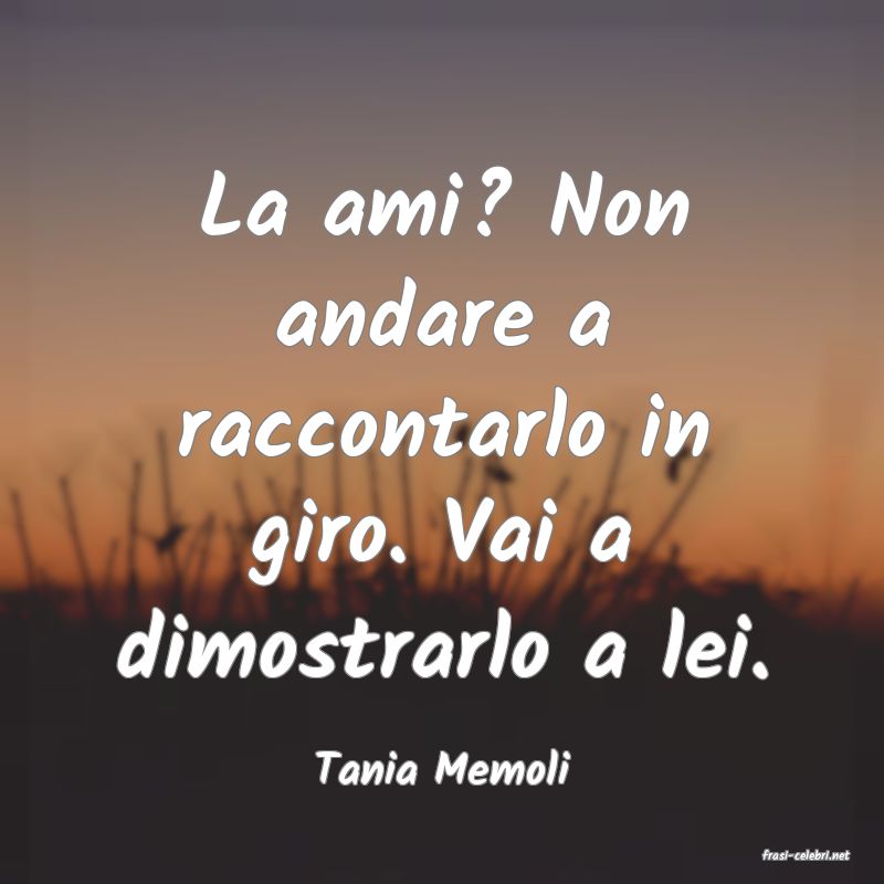 frasi di  Tania Memoli
