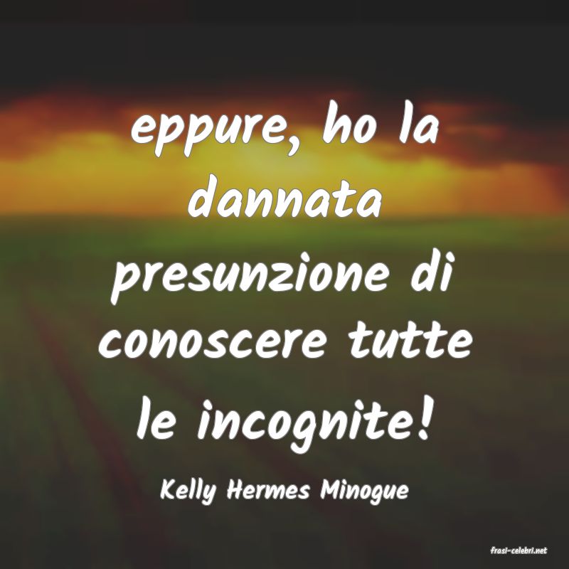 frasi di  Kelly Hermes Minogue
