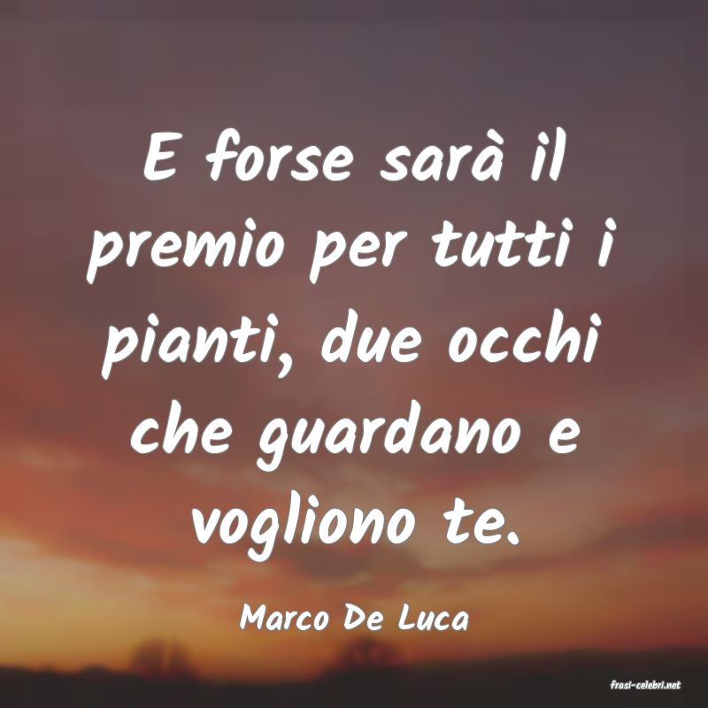 frasi di  Marco De Luca
