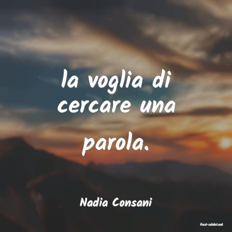 frasi di  Nadia Consani
