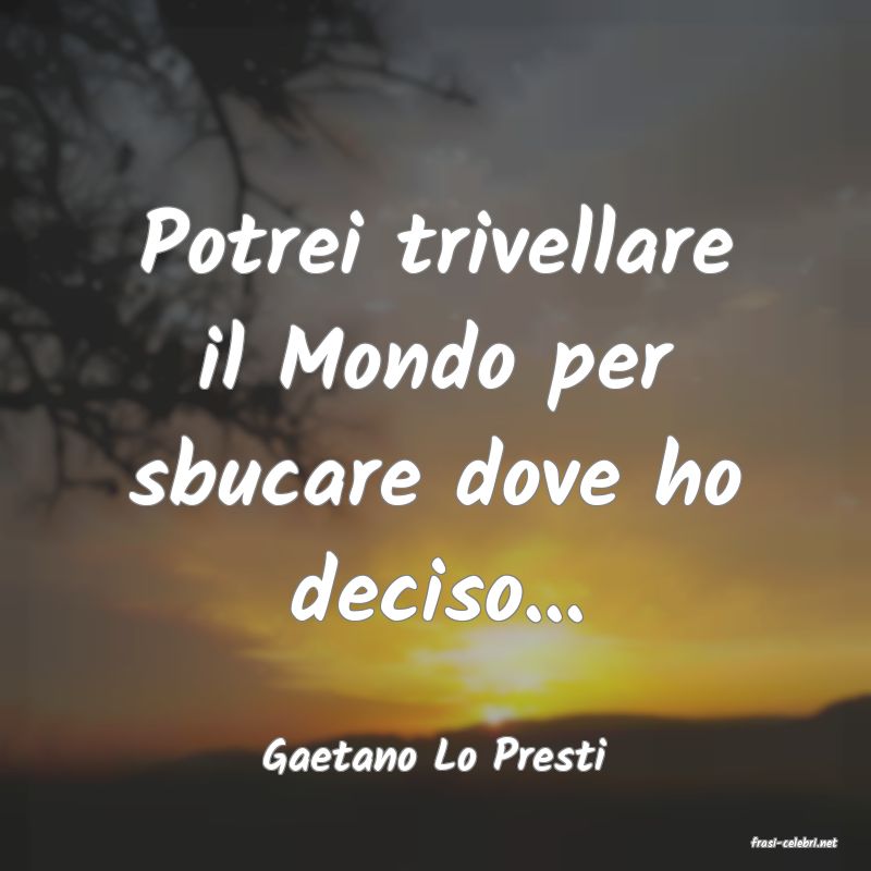 frasi di  Gaetano Lo Presti
