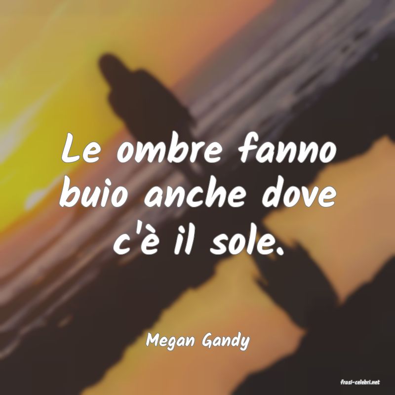 frasi di  Megan Gandy
