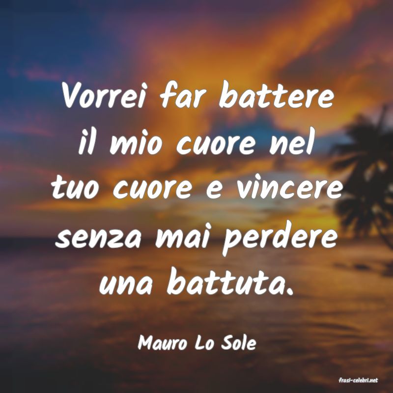 frasi di  Mauro Lo Sole
