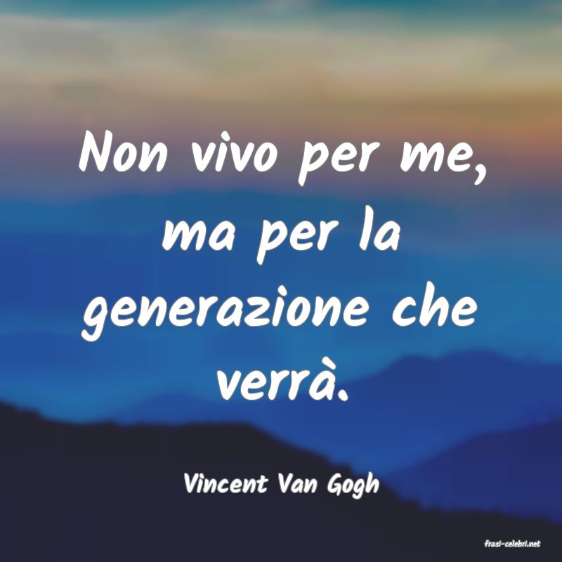 frasi di  Vincent Van Gogh
