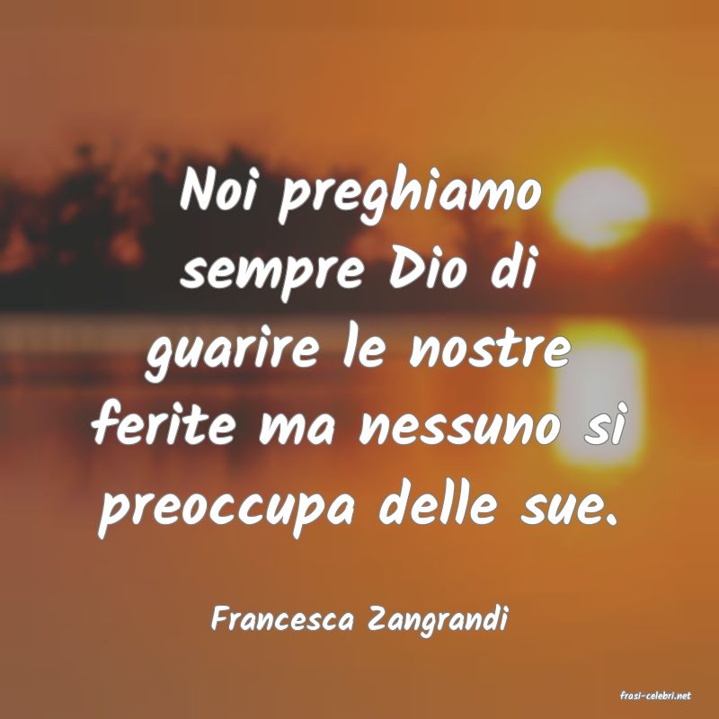 frasi di  Francesca Zangrandi
