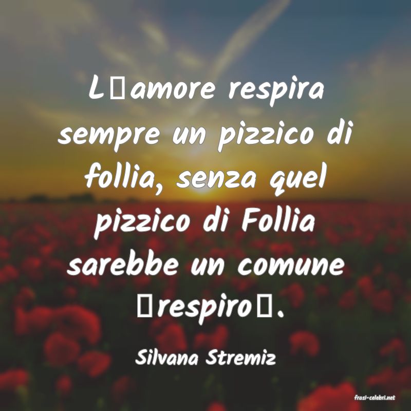 frasi di  Silvana Stremiz
