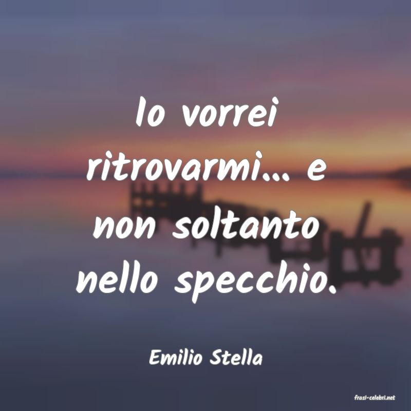 frasi di  Emilio Stella
