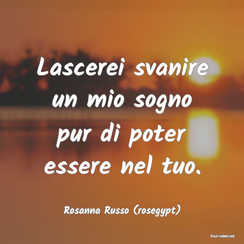 frasi di  Rosanna Russo (rosegypt)
