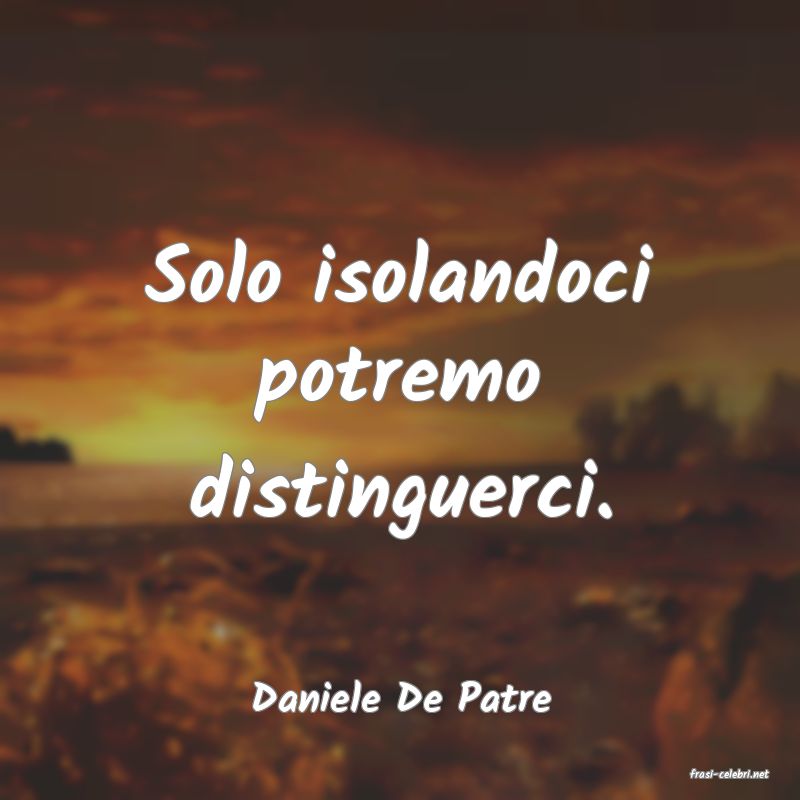 frasi di  Daniele De Patre
