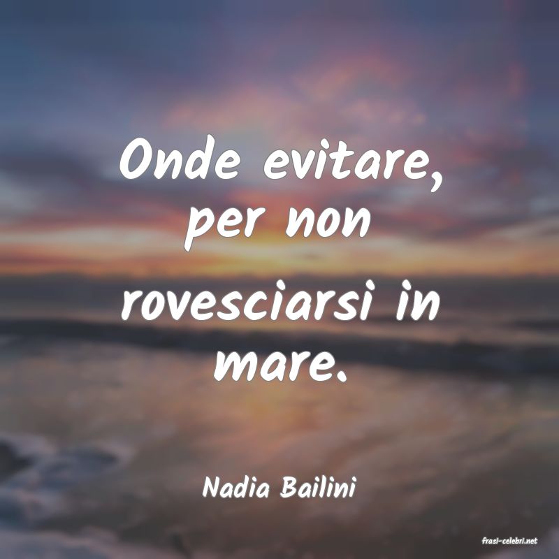 frasi di  Nadia Bailini
