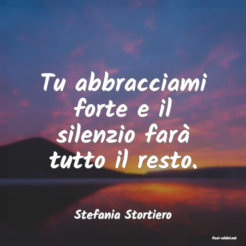 frasi di  Stefania Stortiero
