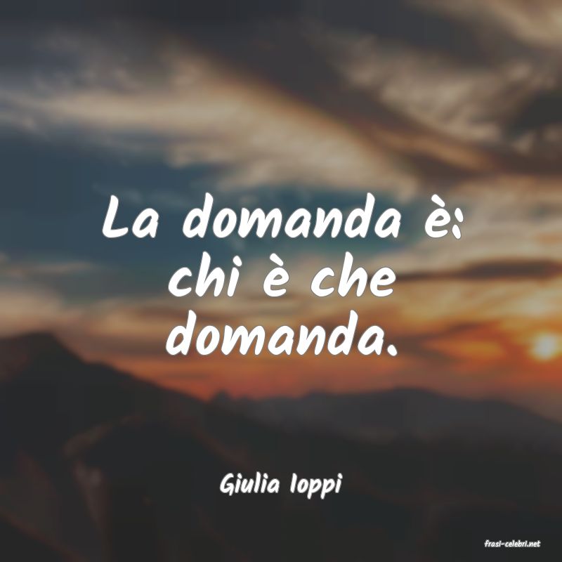 frasi di  Giulia Ioppi
