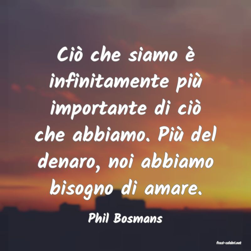 frasi di  Phil Bosmans
