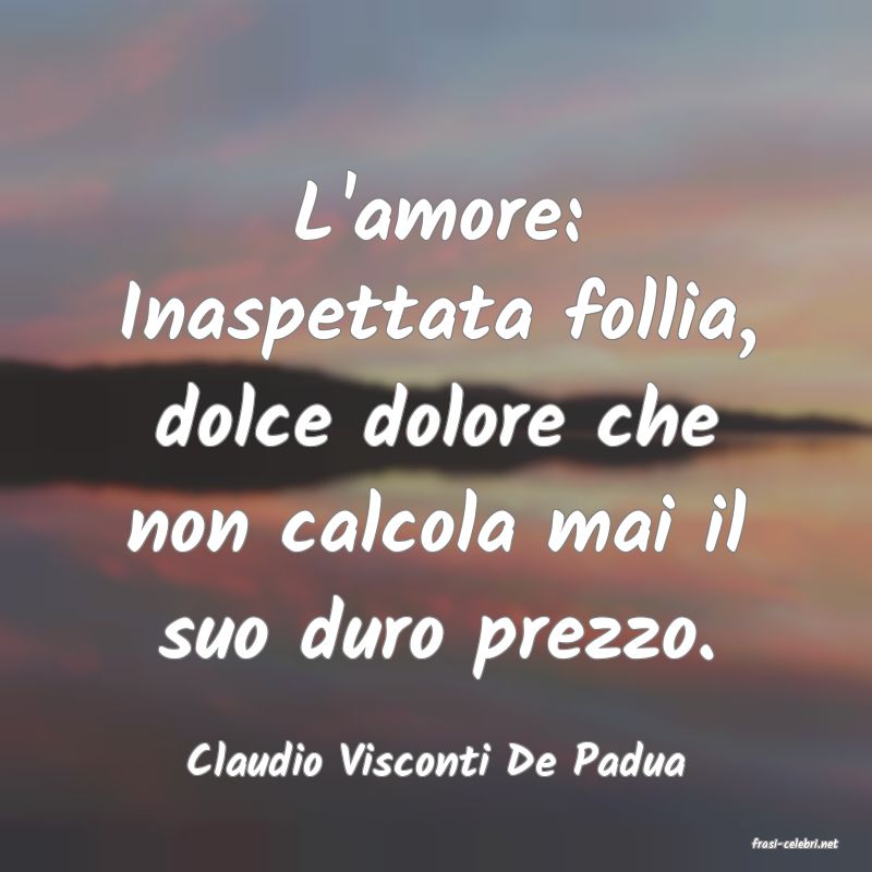 frasi di  Claudio Visconti De Padua
