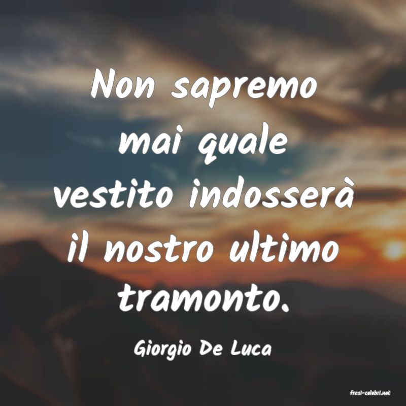 frasi di  Giorgio De Luca
