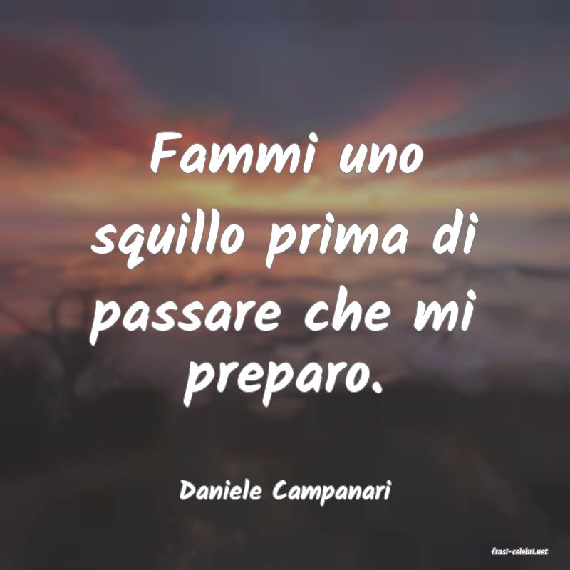 frasi di  Daniele Campanari
