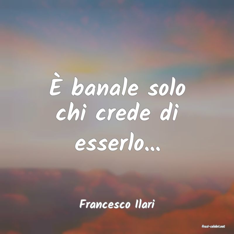 frasi di  Francesco Ilari
