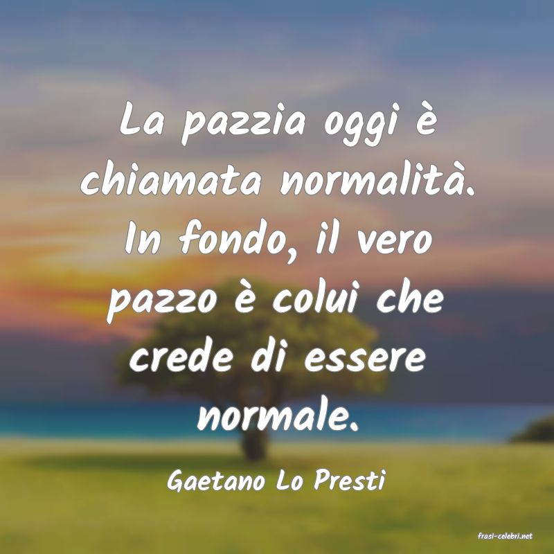 frasi di  Gaetano Lo Presti
