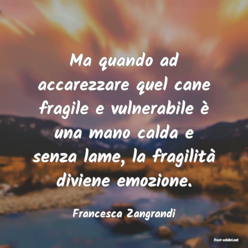 frasi di  Francesca Zangrandi
