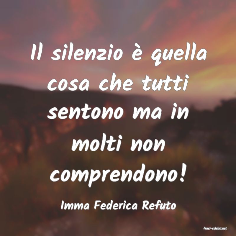 frasi di  Imma Federica Refuto
