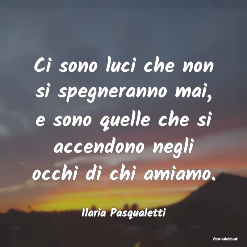 frasi di  Ilaria Pasqualetti
