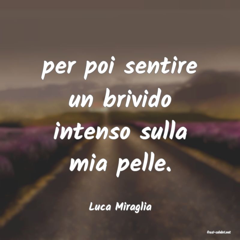 frasi di  Luca Miraglia
