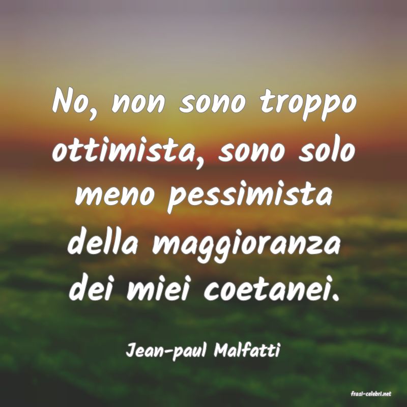 frasi di  Jean-paul Malfatti
