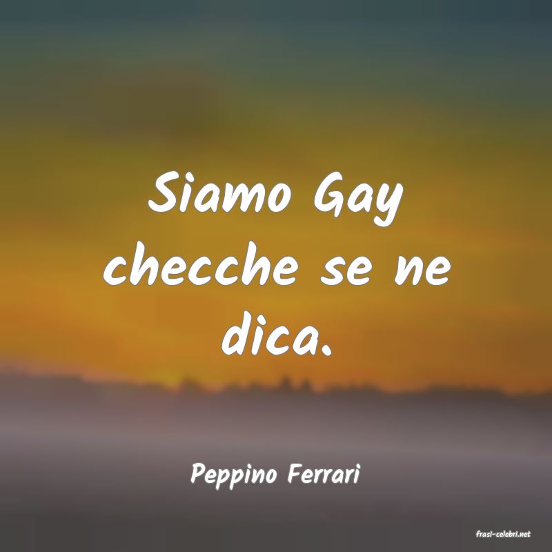 frasi di  Peppino Ferrari
