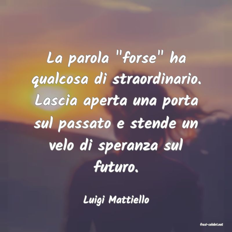 frasi di  Luigi Mattiello
