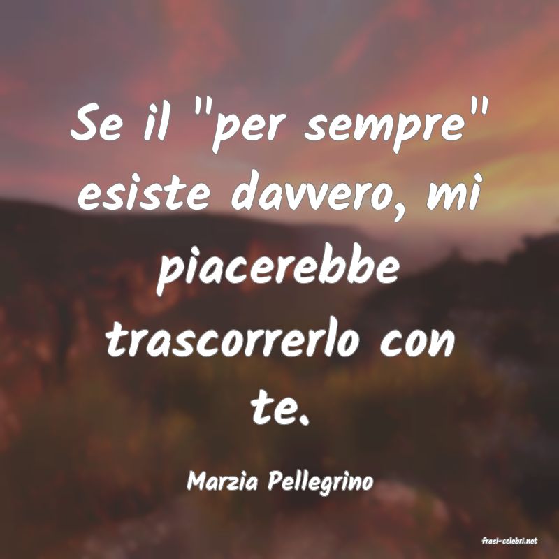 frasi di  Marzia Pellegrino
