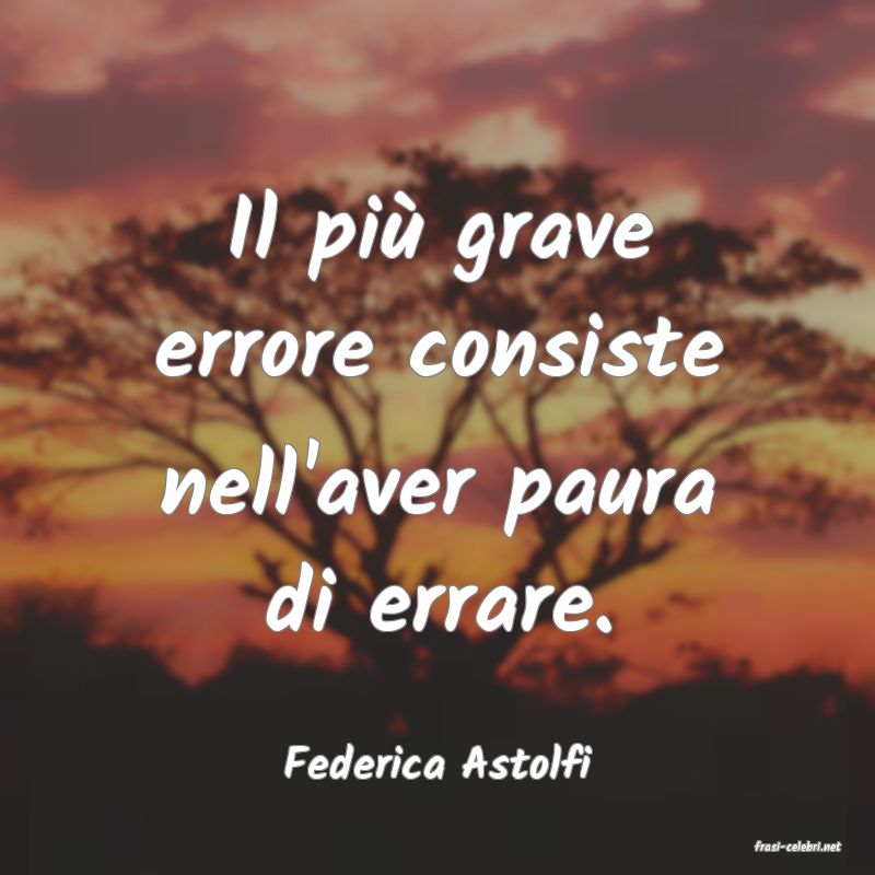 frasi di  Federica Astolfi
