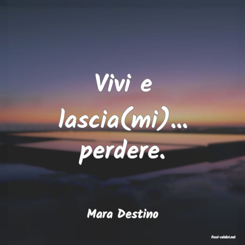 frasi di  Mara Destino
