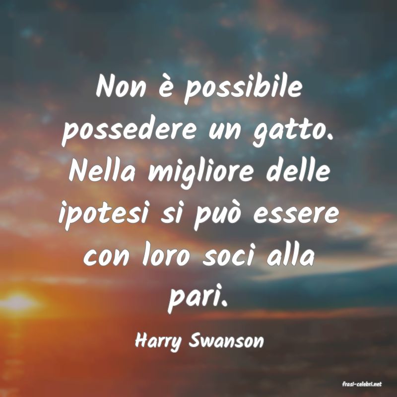 frasi di  Harry Swanson
