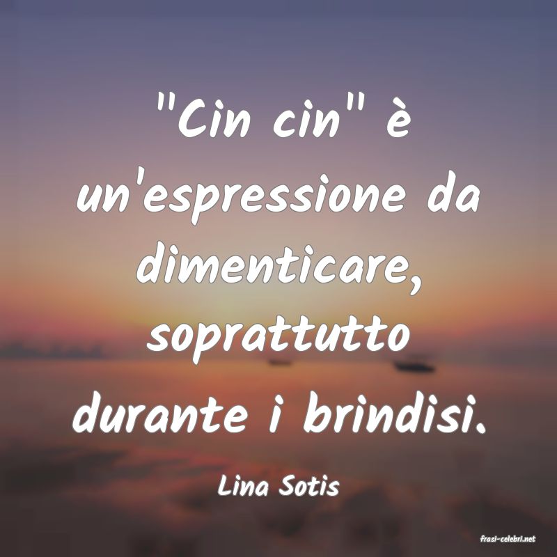 frasi di  Lina Sotis
