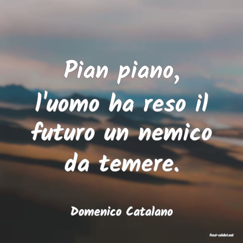 frasi di  Domenico Catalano
