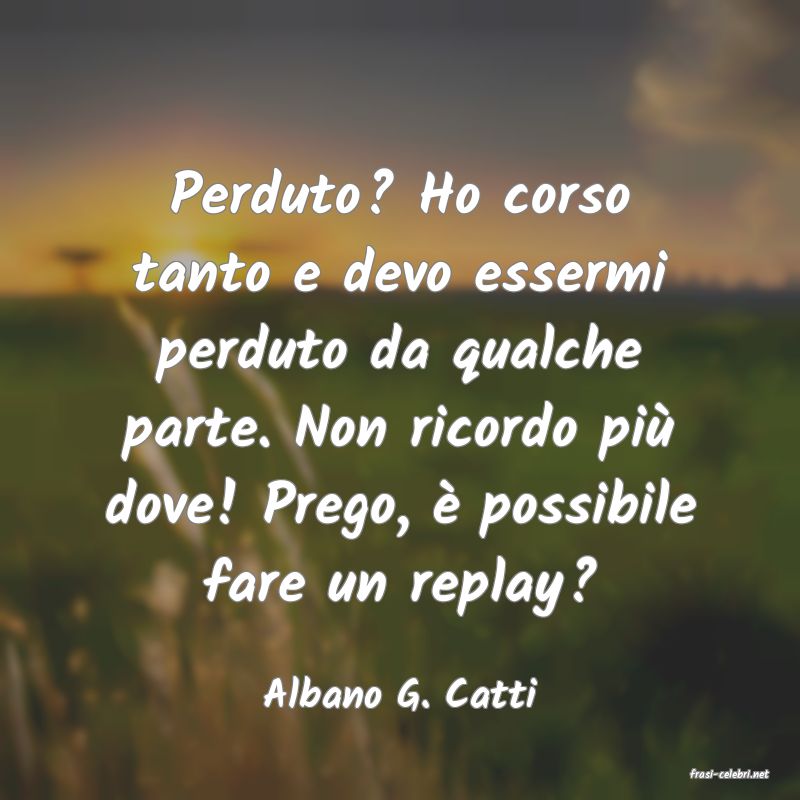 frasi di  Albano G. Catti
