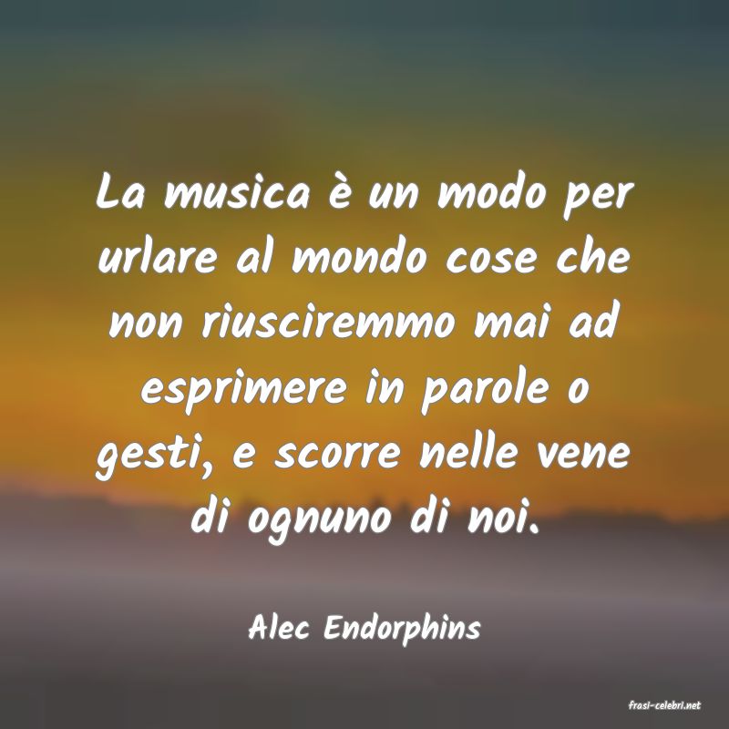 frasi di  Alec Endorphins
