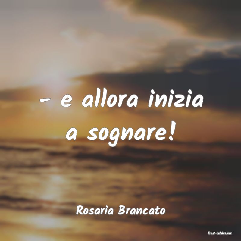 frasi di  Rosaria Brancato
