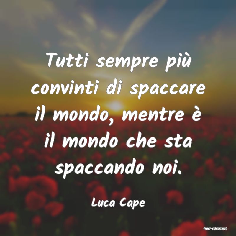 frasi di  Luca Cape
