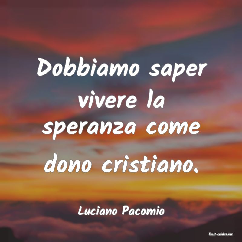 frasi di  Luciano Pacomio
