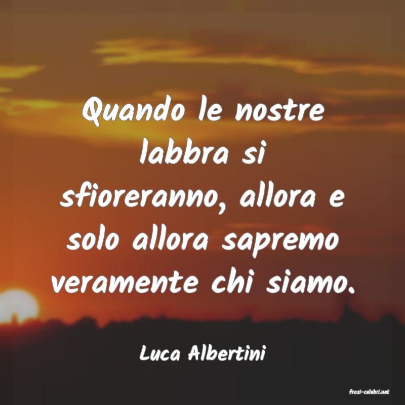 frasi di  Luca Albertini
