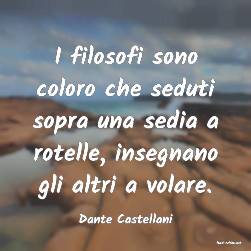 frasi di  Dante Castellani
