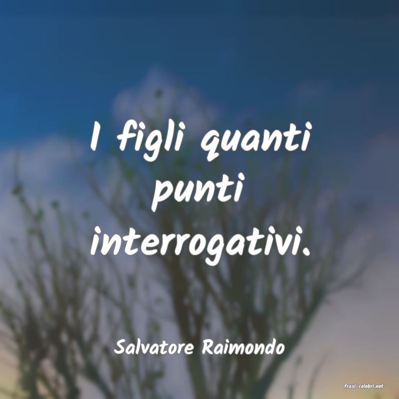 frasi di  Salvatore Raimondo
