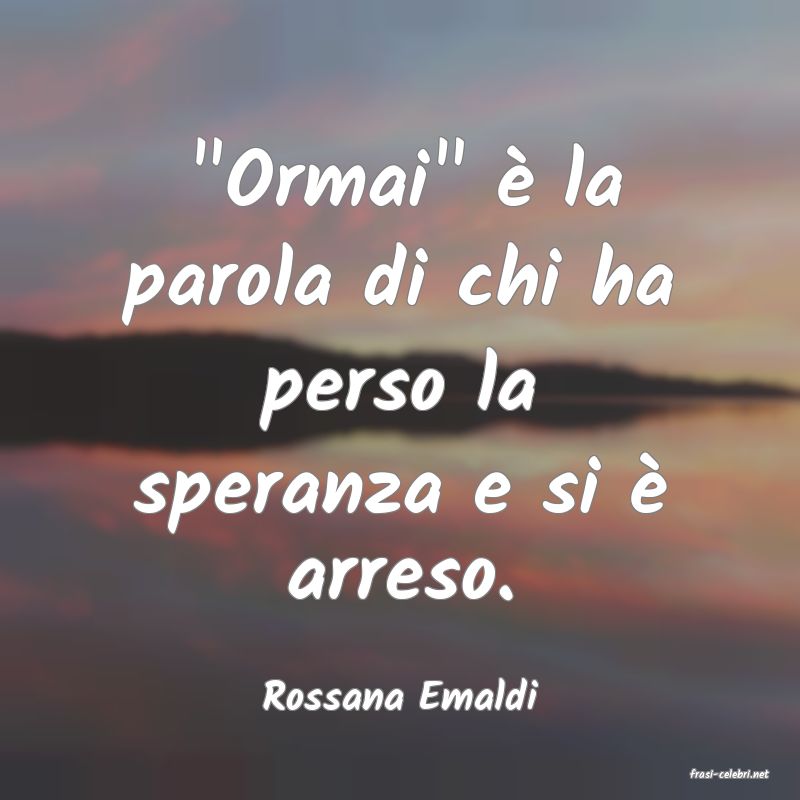 frasi di  Rossana Emaldi
