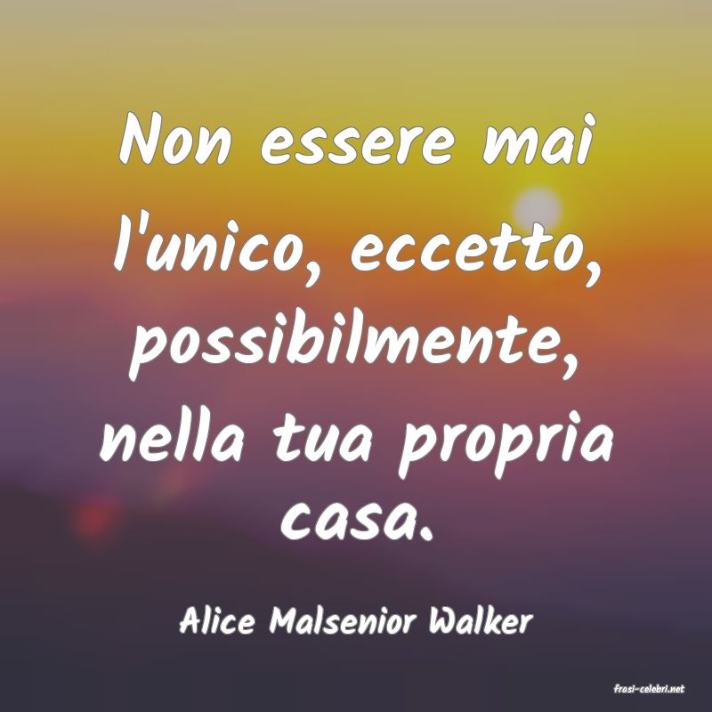 frasi di  Alice Malsenior Walker
