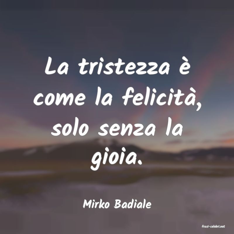 frasi di  Mirko Badiale
