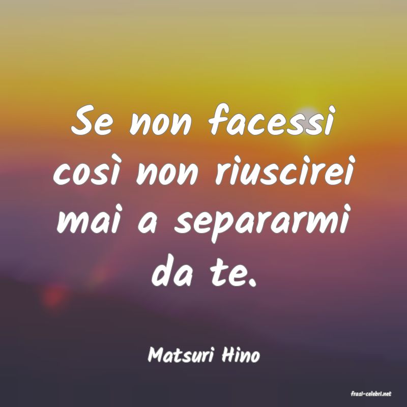 frasi di  Matsuri Hino
