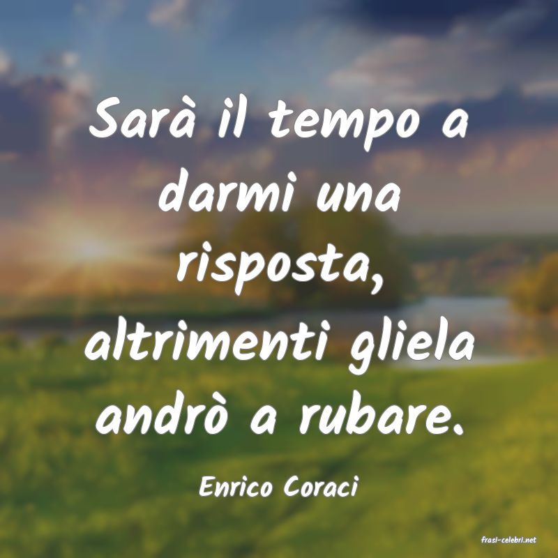 frasi di  Enrico Coraci
