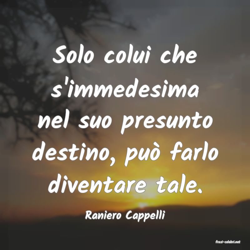 frasi di  Raniero Cappelli
