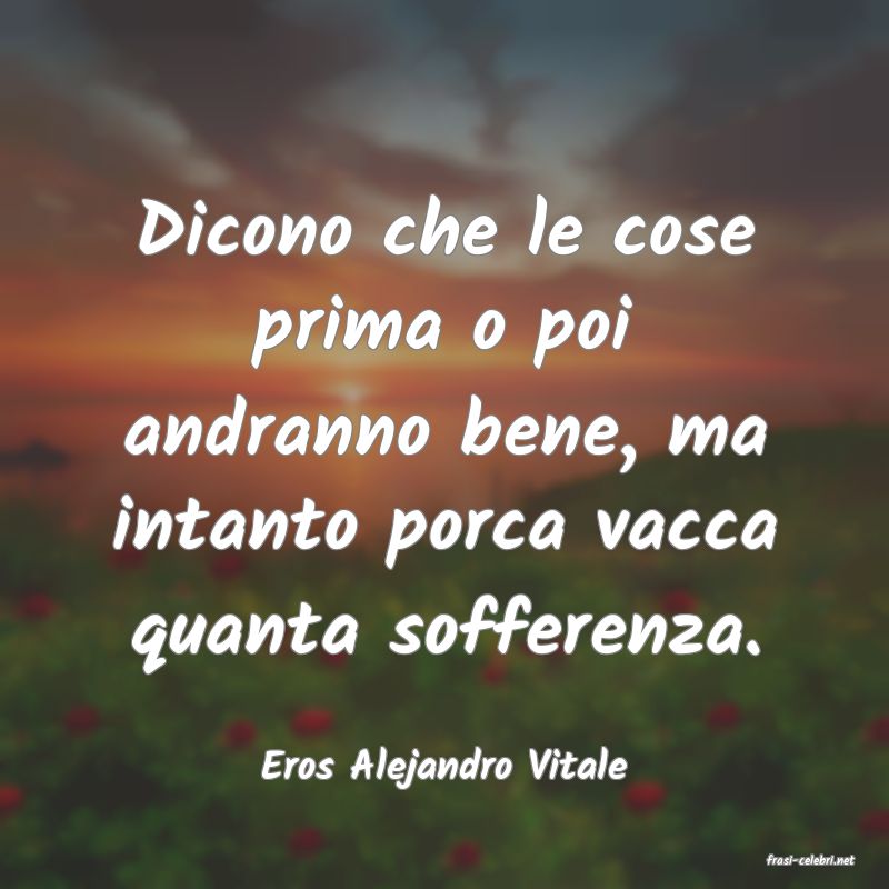 frasi di  Eros Alejandro Vitale
